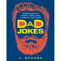 Dad Jokes: Groan-Worthy Quips, Puns, and Almost-Funny Gags