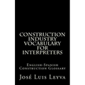 Construction Industry Vocabulary for Interpreters: English-Spanish Construction Glossary