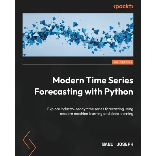 Modern Time Series Forecasting with Python: Explore industry-ready time series forecasting using modern machine learning and deep learning