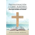 Predestinación y Libre Albedrío: ¿Tiene el hombre Libre Albedrío o está Predestinado?