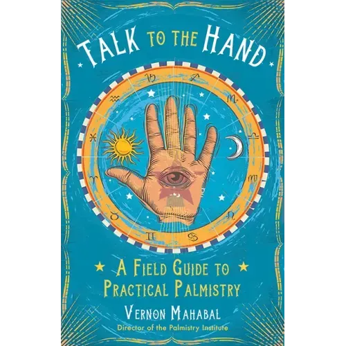 Talk to the Hand: A Field Guide to Practical Palmistry