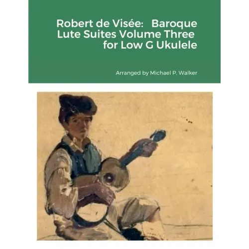Robert de Visée: Baroque Lute Suites Volume Three for Low G Ukulele
