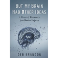 But My Brain Had Other Ideas: A Memoir of Recovery from Brain Injury