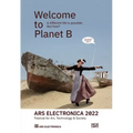 Ars Electronica 2022: Festival of Art, Technology & Society: Welcome to Planet B. a Different Life Is Possible! But How?