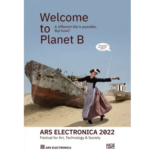Ars Electronica 2022: Festival of Art, Technology & Society: Welcome to Planet B. a Different Life Is Possible! But How?