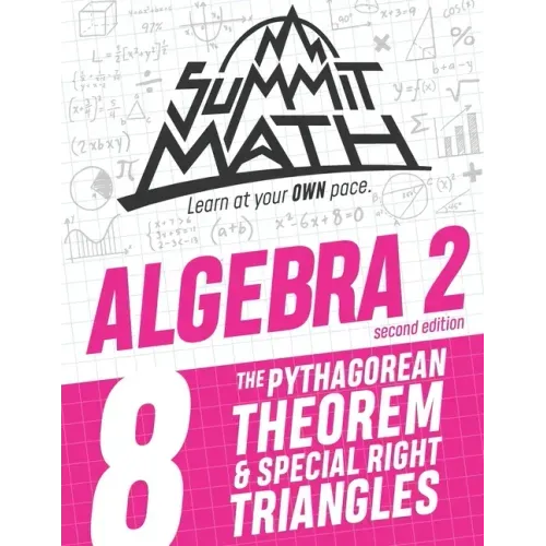 Summit Math Algebra 2 Book 8: The Pythagorean Theorem and Special Right Triangles