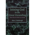Joining God in the Great Unraveling: Where We Are & What I've Learned