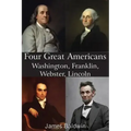 Four Great Americans Washington, Franklin, Webster, Lincoln