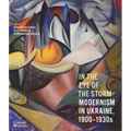 In the Eye of the Storm: Modernism in Ukraine, 1900-1930s