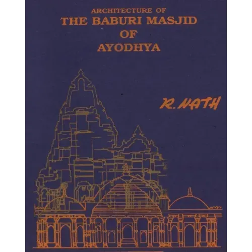 Architecture & Site of The Baburi Masjid of Ayodhya: (A Historical Critique)