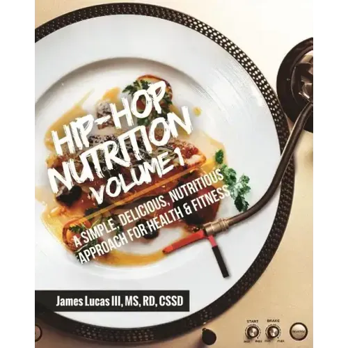 Hip Hop Nutrition Volume 1: A Simple, Delicious, Nutritious Approach to Health and Fitness!