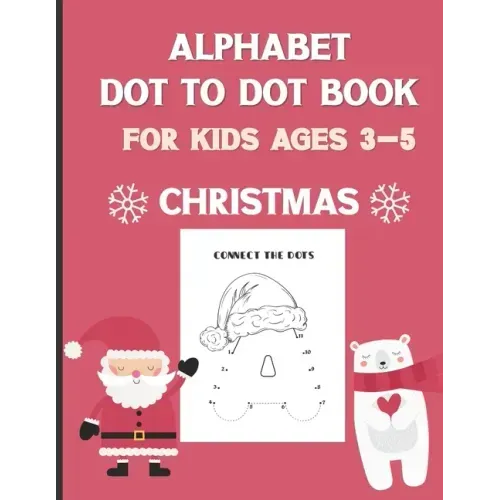 Alphabet Dot To Dot Book For Kids Ages 3-5: Christmas: A Fun Educational Puzzle Activity Book for Toddlers, Preschoolers, Children With Bonus Coloring