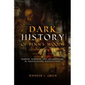 Dark History of Penn's Woods: Murder, Madness, and Misadventure in Southeastern Pennsylvania