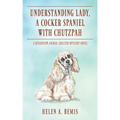 Understanding Lady, A Cocker Spaniel with Chutzpah: A Riverview Animal Shelter Mystery Novel