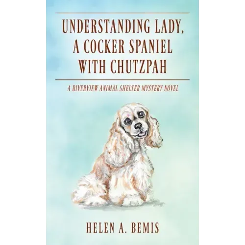 Understanding Lady, A Cocker Spaniel with Chutzpah: A Riverview Animal Shelter Mystery Novel