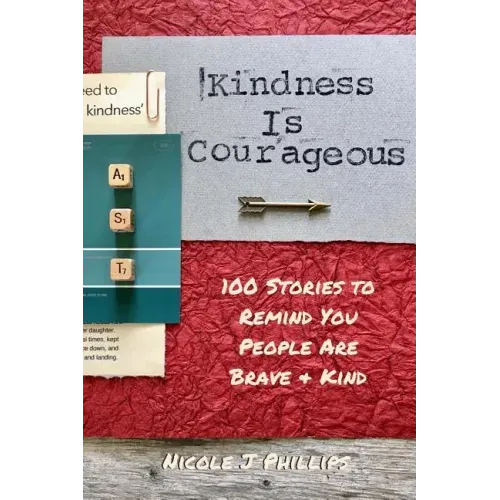 Kindness is Courageous: 100 Stories to Remind You People Are Brave + Kind