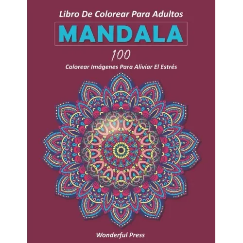 Mandala: Libro de Colorear para Adultos / 100 mandalas de colorear para aliviar el estrés y lograr una profunda sensación de calma y bienestar.