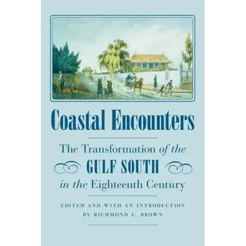 Coastal Encounters: The Transformation of the Gulf South in the Eighteenth Century