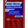 Verbos Ingleses: APRENDIZAJE POR VIA RAPIDA: Los 100 verbos en inglés más utilizados con 1800 frases de ejemplo: Pasado, Presente y Futuro.