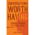 Conversations Worth Having: Gospel Wisdom for College Students