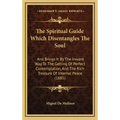 The Spiritual Guide Which Disentangles the Soul: And Brings It by the Inward Way to the Getting of Perfect Contemplation, and the Rich Treasure of Int