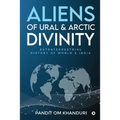 Aliens of Ural & Arctic Divinity: Extraterrestrial History of World & India