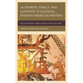 Authority, Piracy, and Captivity in Colonial Spanish American Writing: Juan de Castellanos's Elegies of Illustrious Men of the Indies