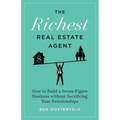 The Richest Real Estate Agent: How to Build a Seven-Figure Business without Sacrificing Your Relationships