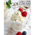 Low Carb Ice Cream Cookbook: Homemade Gluten Free, Diabetic friendly, Paleo