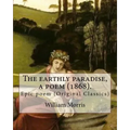 The earthly paradise, a poem (1868). By: William Morris: Epic poem (Original Classics)