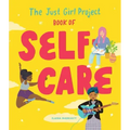 The Just Girl Project Book of Self-Care: An Illustrated Guide for Young Women to Practice Self-Love, Self-Compassion & Mindfulness with Fun and Flair