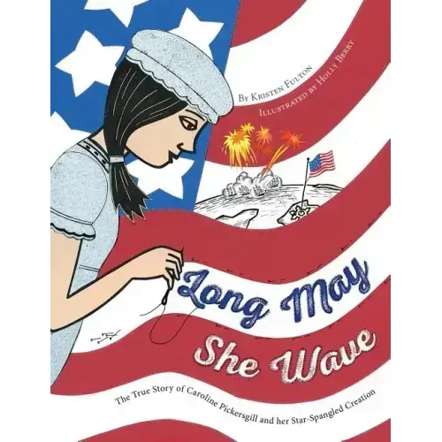 Long May She Wave: The True Story of Caroline Pickersgill and Her Star-Spangled Creation