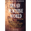 Bread Machine World: A Source Of Inspiration For Every Baking Lovers With 500 Bread Recipes
