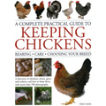 A Complete Practical Guide to Keeping Chickens: A Directory of Chickens, Ducks, Geese and Turkeys, and How to Keep Them, with Mmre Than 700 Photograph