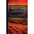 I Manoscritti Della Libreria Del Comune E Dell'accademia Etrusca Di Cortona...