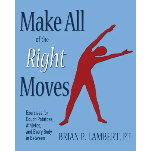 Make All of the Right Moves: Exercises for Couch Potatoes, Athletes, and Every Body in Between