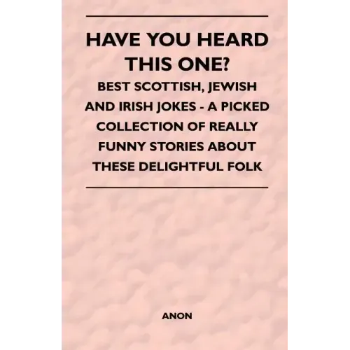 Have You Heard This One? - Best Scottish, Jewish and Irish Jokes - A Picked Collection of Really Funny Stories about These Delightful Folk