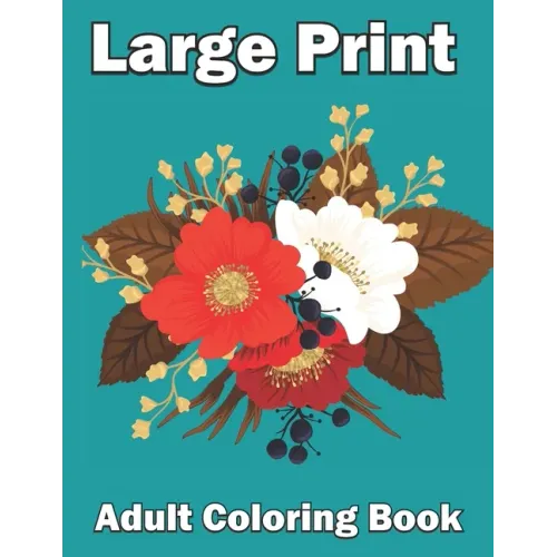 Large Print Adult Coloring Book: Perfect coloring book for seniors An Easy and Flower Coloring Book