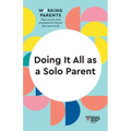 Doing It All as a Solo Parent (HBR Working Parents Series)