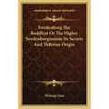 Swedenborg the Buddhist or the Higher Swedenborgianism Its Secrets and Thibetan Origin