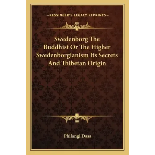 Swedenborg the Buddhist or the Higher Swedenborgianism Its Secrets and Thibetan Origin