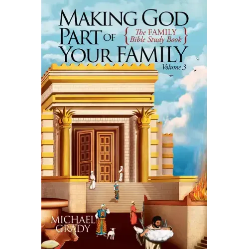Making God Part of Your Family: The Family Bible Study Book Volume 3