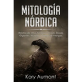 Mitología Nórdica: Relatos de Mitos Nórdicos, Dioses, Diosas, Gigantes, Rituales y Creencias Vikingas. (Spanish Edition)