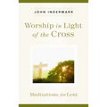 Worship in Light of the Cross: Meditations for Lent