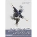 Teaching Drama With, Without and About Gender: Resources, Ideas and Lesson Plans for Students 11-18