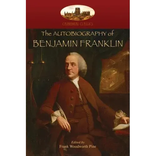 The Autobiography of Benjamin Franklin: Edited by Frank Woodworth Pine, with notes and appendix. (Aziloth Books)