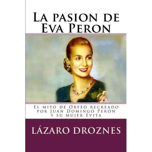 La pasion de Eva Peron: El mito de Orfeo recreado por Juan Domingo Perón y su mujer Evita