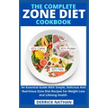 The Complete Zone Diet Cookbook: An Essential Guide With Simple, Delicious And Nutritious Zone Diet Recipes For Weight Loss And Lifelong Health