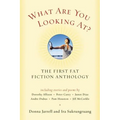 What Are You Looking At?: The First Fat Fiction Anthology