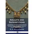 Amulets and Superstitions: The Original texts with Translations and Descriptions of a long series of Egyptian, Sumerian, Assyrian, Hebrew, Christ